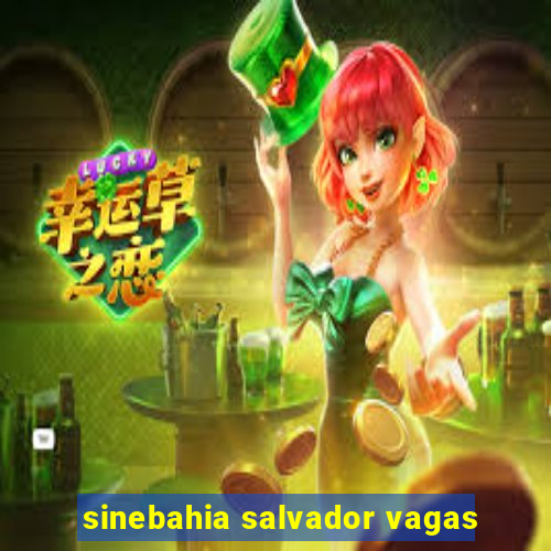 sinebahia salvador vagas